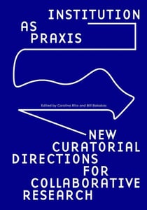 Institution as praxis - new curatorial directions for collaborative research