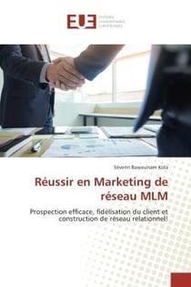 Reussir en Marketing de reseau MLM : Prospection efficace, fidelisation du client et construction de reseau relationnel!