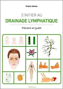 S'initier au drainage lymphatique - prévenir et guérir