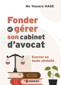 Fonder et gérer son cabinet d'avocat : Exercer en toute sérénité