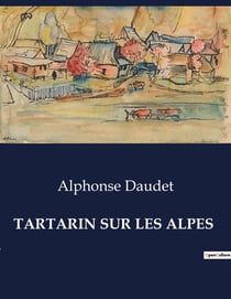 TARTARIN SUR LES ALPES : Les aventures alpines de Tartarin: un voyage burlesque et héroïque