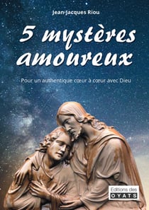 5 mystères amoureux : pour un autthentique coeur à coeur avec dieu