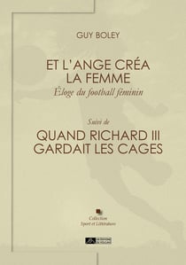 Et l’ange créa la femme, éloge du football féminin. Suivi de : Quand Richard III gardait les cages