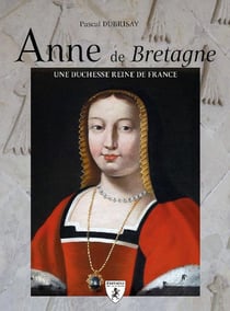 Anne de Bretagne : Duchesse et reine de France