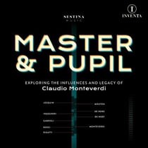 Master & Pupil: Exploring the Influences & Legacy of Claudio Monteverdi