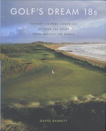 Golf's dream 18s - fantasy courses comprised of over 300 holes from around the world