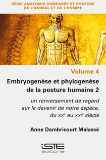 Embryogenèse et phylogenèse de la posture humaine t.2 : Un renversement de regard sur le devenir de notre espèce, du XXe au XXIe siècle