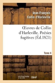 Oeuvres de collin d'harleville. t. 4 poesies fugitives