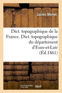 Dict. topographique de la France. , Dict. topographique du département d'Eure-et-Loir (Éd.1861)