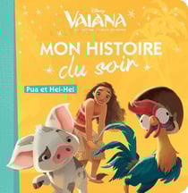 Mon histoire du soir : Vaiana, la légende du bout du monde : Pua et Hei-Hei