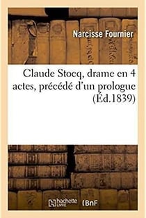 Claude stocq, drame en 4 actes, precede d'un prologue