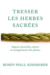 Tresser les herbes sacrées : sagesse améridienne, enseignements des plantes, connaissances scientifiques