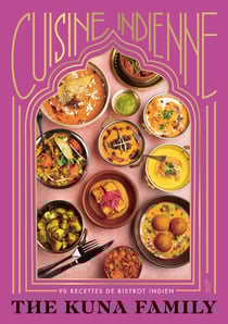 Cuisine indienne par the Kuna Family : 90 recettes de bistrot indien