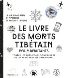Le livre des morts tibétain pour débutants : Toutes les clés pour comprendre ce livre de sagesse intemporel