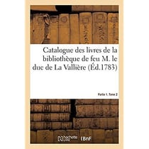 Catalogue des livres de la bibliothèque de feu M. le duc de La Vallière. Partie 1. Tome 2