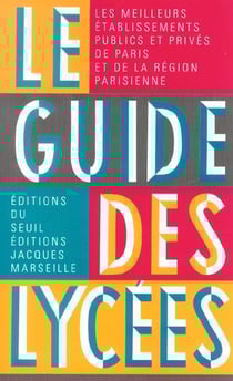 Guide des lycees. les meilleurs etablissements publics et prives de paris et de la region parisienne