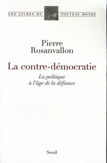 La contre-démocratie - la politique a l'âge de la défiance