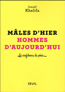 Mâles d'hier, hommes d'aujourd'hui - les confidences du pénis
