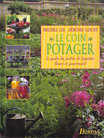 Le coin potager - le guide du jardin de legumes fleuri et gourmand