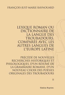 Lexique roman ou dictionnaire de la langue des troubadours, comparée avec les autres langues de l'europe latine