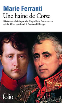 Une haine de Corse - histoire véridique de Napoléon Bonaparte et de Charles-André Pozzo di Borgo