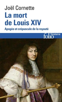 La mort de Louis XIV : apogée et crépuscule de la royauté (1  septembre 1715)
