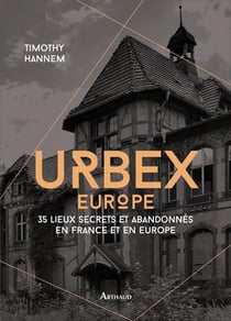 Urbex Europe, 35 lieux secrets et abandonnés en France et en Europe