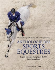 Anthologie des sports équestres : depuis les jeux olympiques de 1912 jusqu'à nos jours