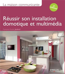 La maison communicante - réussir son installation domotique et multimédia