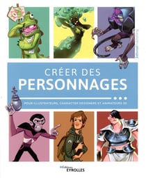 Créer des personnages - pour illustrateurs, character designers et animateurs 3D