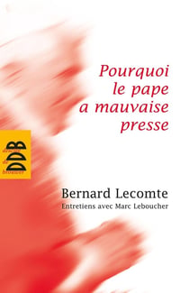 Pourquoi le Pape a mauvaise presse - entretiens avec Marc Leboucher