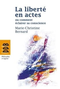 La liberté en actes - ou comment éclairer sa conscience
