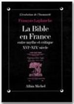 La bible en france - entre mythe et critique - xvi-xix siècle