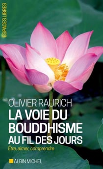 La voie du bouddhisme au fil des jours - être, aimer, comprendre