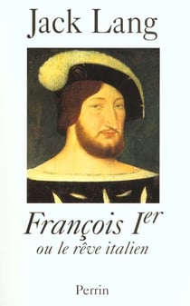 Francois 1er - ou le reve italien