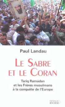 Le Sabre et le Coran : Tariq Ramadan et les Freres musulmans a la conquete de l'Europe