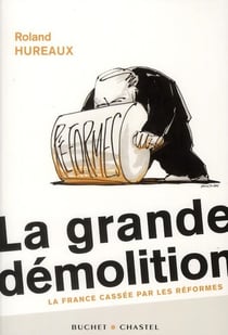 La grande démolition - la france cassée par les réformes