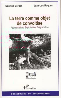 La terre comme objet de convoitise - appropriation, exploitation, dégradation