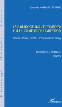 Le paradoxe sur le comédien ou la comédie de l'imitation Tome 1 - Diderot, Jouvet, Brecht, Lacoue, Labar - variations sur le paradoxe Tome 2