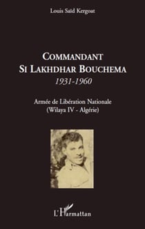 Commandant si lakhdhar bouchema 1931-1960 - armée de libération nationale - wilaya iv algérie
