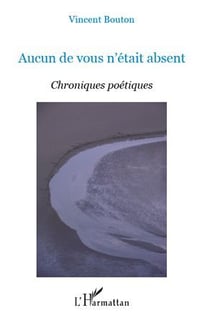 Aucun de vous n'etait absent - chroniques poétiques