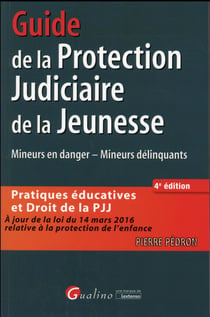 Guide de la protection judiciaire de la jeunesse - mineurs en danger, mineurs délinquant (4e édition)