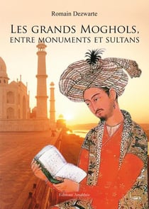 Les grands moghols - entre monuments et sultans