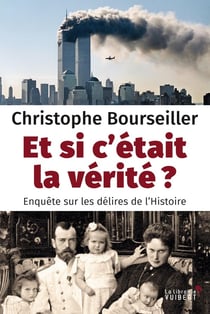Et si c'était la vérité ? enquêtes sur les délires de l'histoire