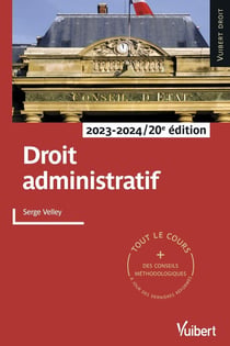 Droit administratif 2023/2024 : tout le cours et des conseils méthodologiques à jour des dernières réformes