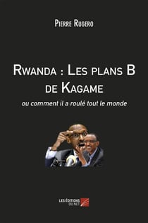 Rwanda : les plans B de Kagame - ou comment il a roulé tout le monde