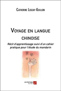 Voyage en langue chinoise - récit d'apprentissage suivi d'un cahier pratique pour l'étude du mandarin