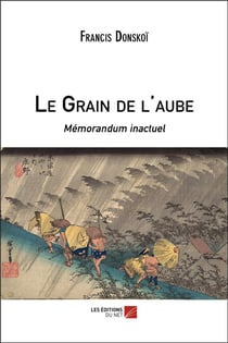 Le grain de l'aube - mémorandum inactuel