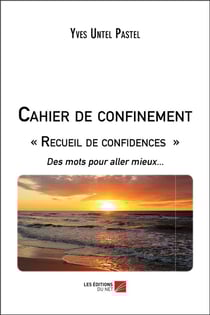 Cahier de confinement : recueil de confidences - des mots pour aller mieux...