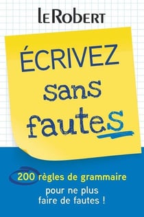 Écrivez sans fautes : 200 règles de grammaire pour ne plus faire de fautes !